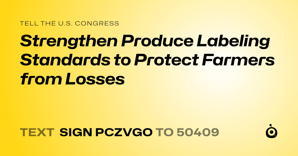 A shareable card that reads "tell the U.S. Congress: Strengthen Produce Labeling Standards to Protect Farmers from Losses" followed by "text sign PCZVGO to 50409"