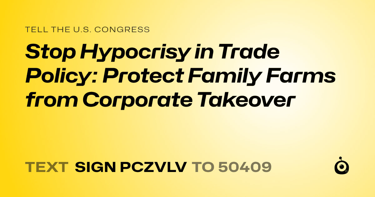 A shareable card that reads "tell the U.S. Congress: Stop Hypocrisy in Trade Policy: Protect Family Farms from Corporate Takeover" followed by "text sign PCZVLV to 50409"