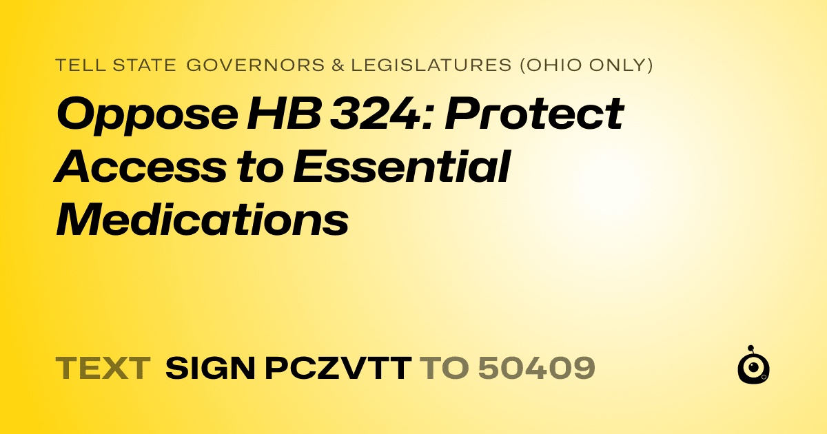 A shareable card that reads "tell State Governors & Legislatures (Ohio only): Oppose HB 324: Protect Access to Essential Medications" followed by "text sign PCZVTT to 50409"
