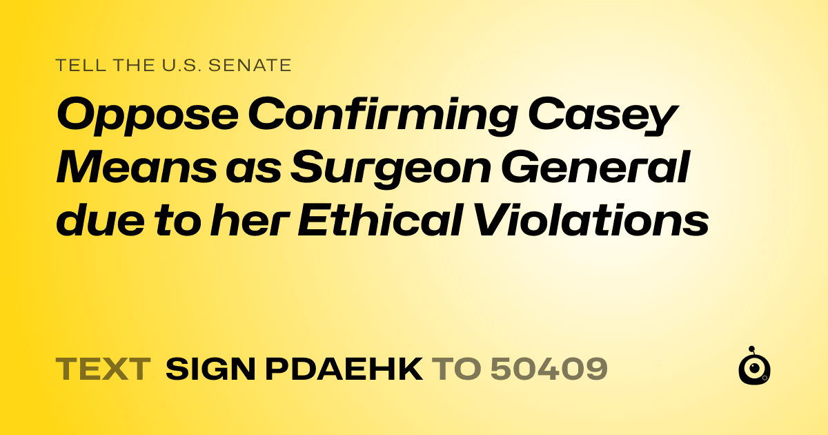 A shareable card that reads "tell the U.S. Senate: Oppose Confirming Casey Means as Surgeon General due to her Ethical Violations" followed by "text sign PDAEHK to 50409"
