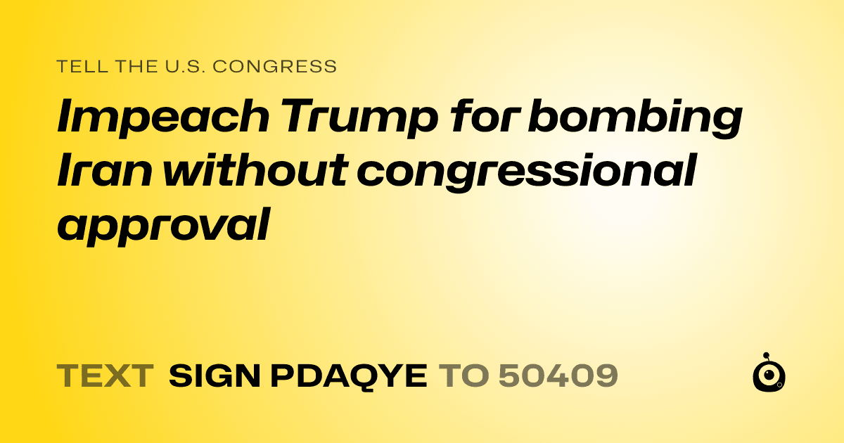 A shareable card that reads "tell the U.S. Congress: Impeach Trump for bombing Iran without congressional approval" followed by "text sign PDAQYE to 50409"