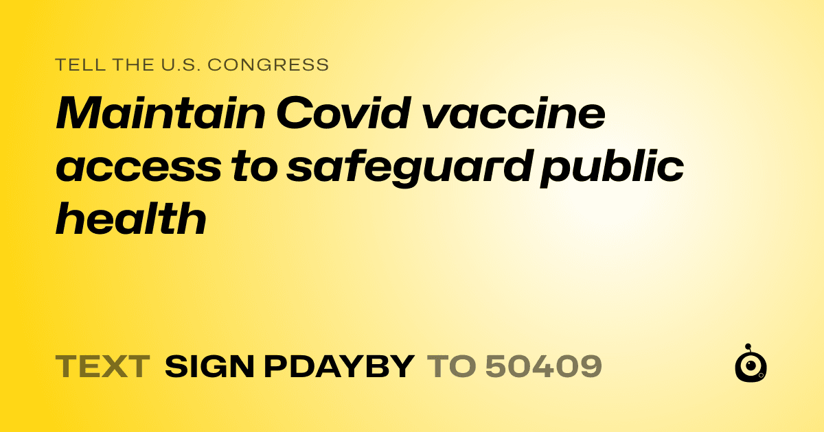 A shareable card that reads "tell the U.S. Congress: Maintain Covid vaccine access to safeguard public health" followed by "text sign PDAYBY to 50409"
