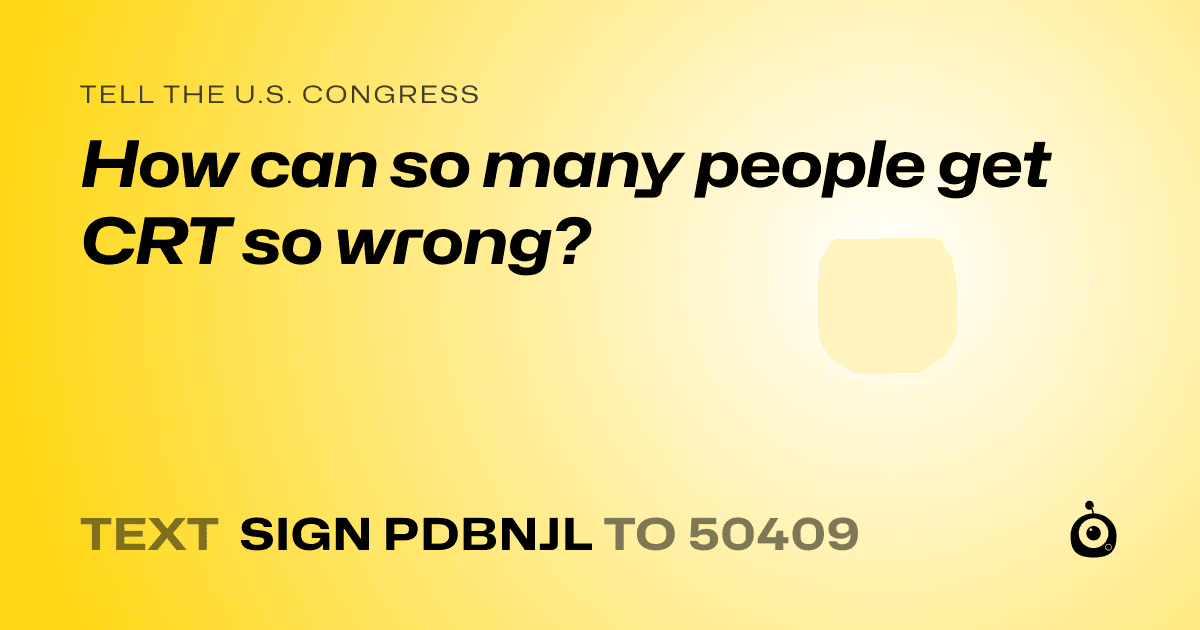 A shareable card that reads "tell the U.S. Congress: How can so many people get CRT so wrong?" followed by "text sign PDBNJL to 50409"