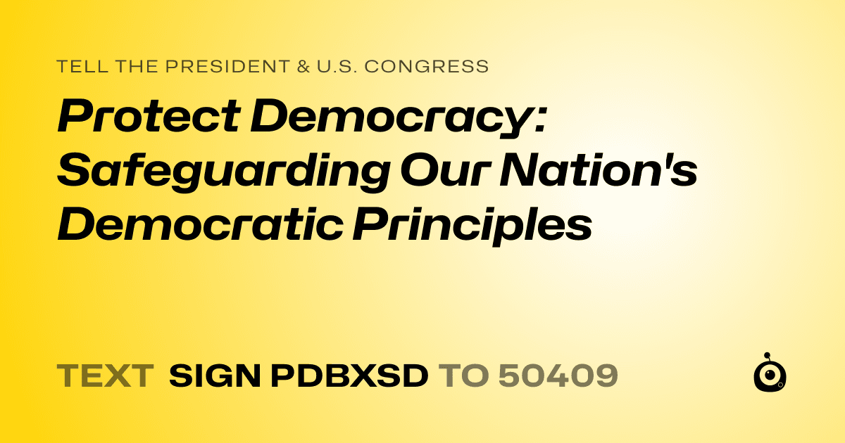 A shareable card that reads "tell the President & U.S. Congress: Protect Democracy: Safeguarding Our Nation's Democratic Principles" followed by "text sign PDBXSD to 50409"