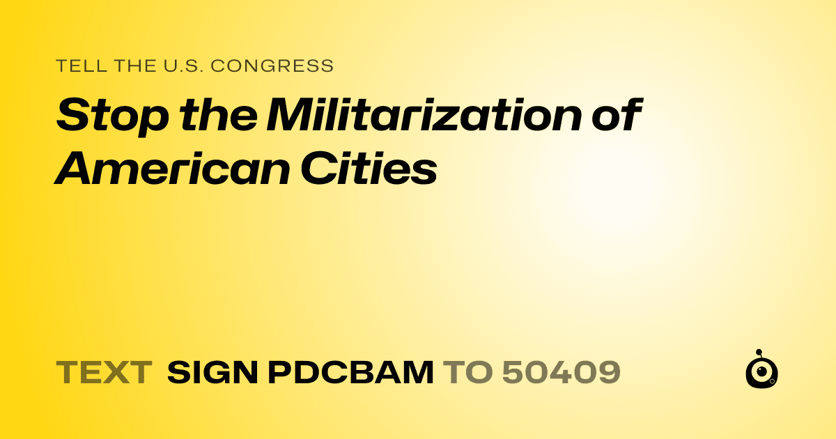 A shareable card that reads "tell the U.S. Congress: Stop the Militarization of American Cities" followed by "text sign PDCBAM to 50409"