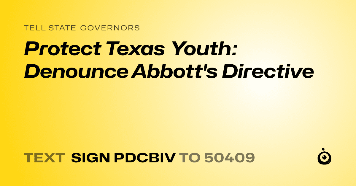 A shareable card that reads "tell State Governors: Protect Texas Youth: Denounce Abbott's Directive" followed by "text sign PDCBIV to 50409"