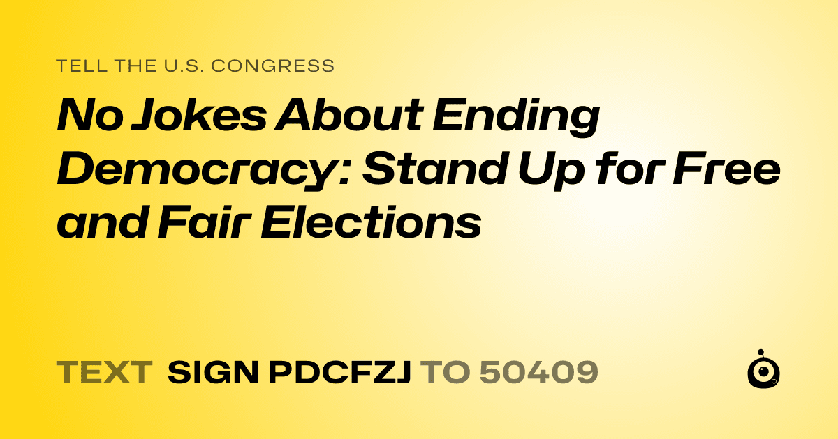 A shareable card that reads "tell the U.S. Congress: No Jokes About Ending Democracy: Stand Up for Free and Fair Elections" followed by "text sign PDCFZJ to 50409"