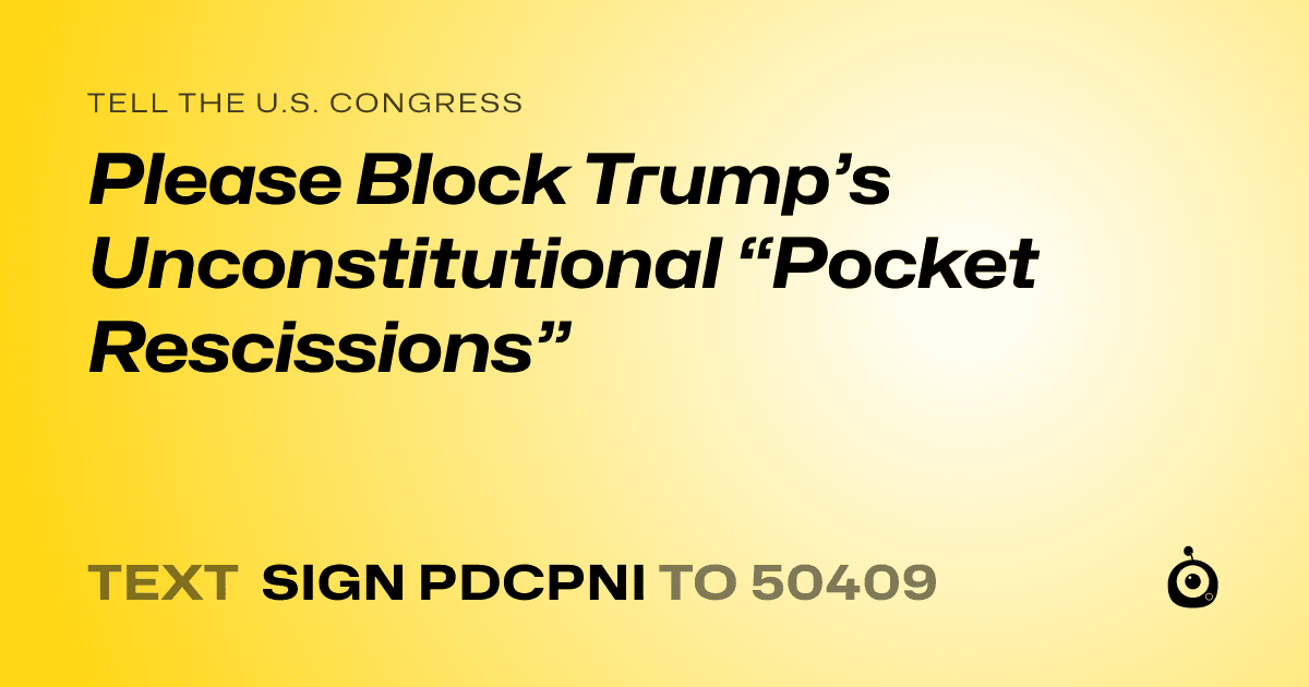 A shareable card that reads "tell the U.S. Congress: Please Block Trump’s Unconstitutional “Pocket Rescissions”" followed by "text sign PDCPNI to 50409"