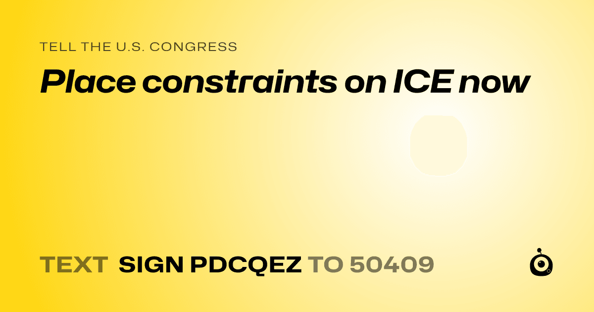 A shareable card that reads "tell the U.S. Congress: Place constraints on ICE now" followed by "text sign PDCQEZ to 50409"