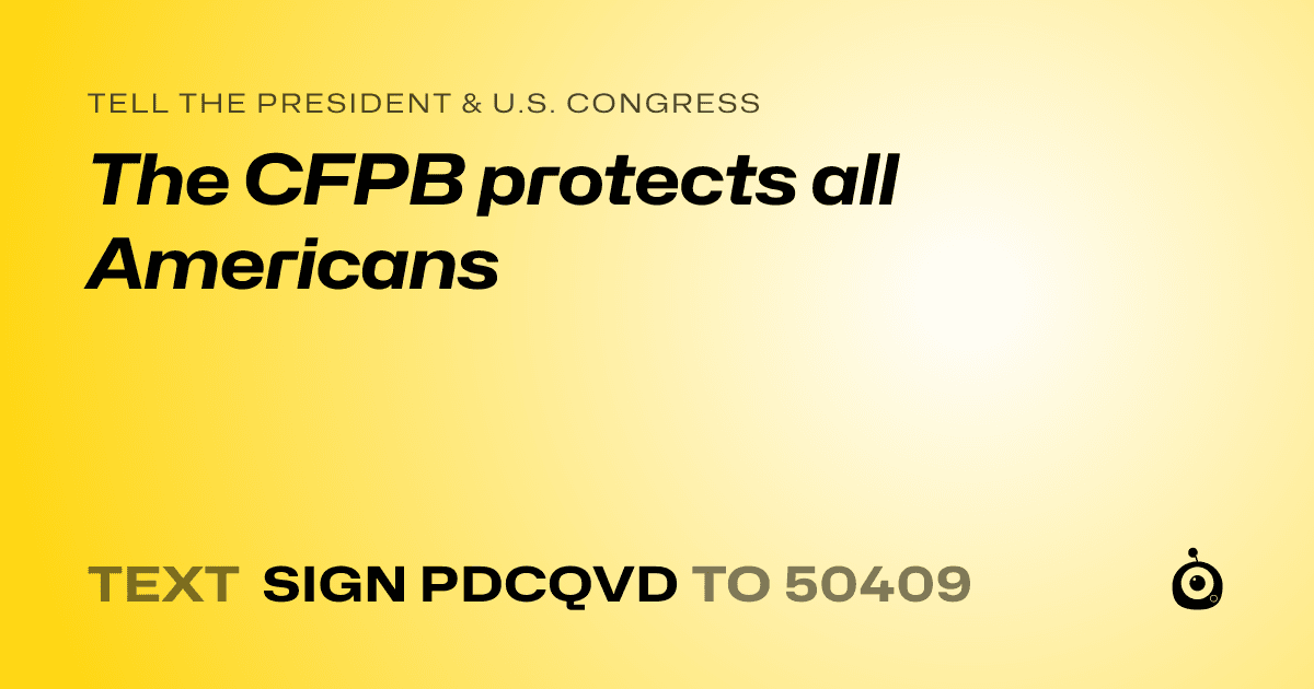A shareable card that reads "tell the President & U.S. Congress: The CFPB protects all Americans" followed by "text sign PDCQVD to 50409"