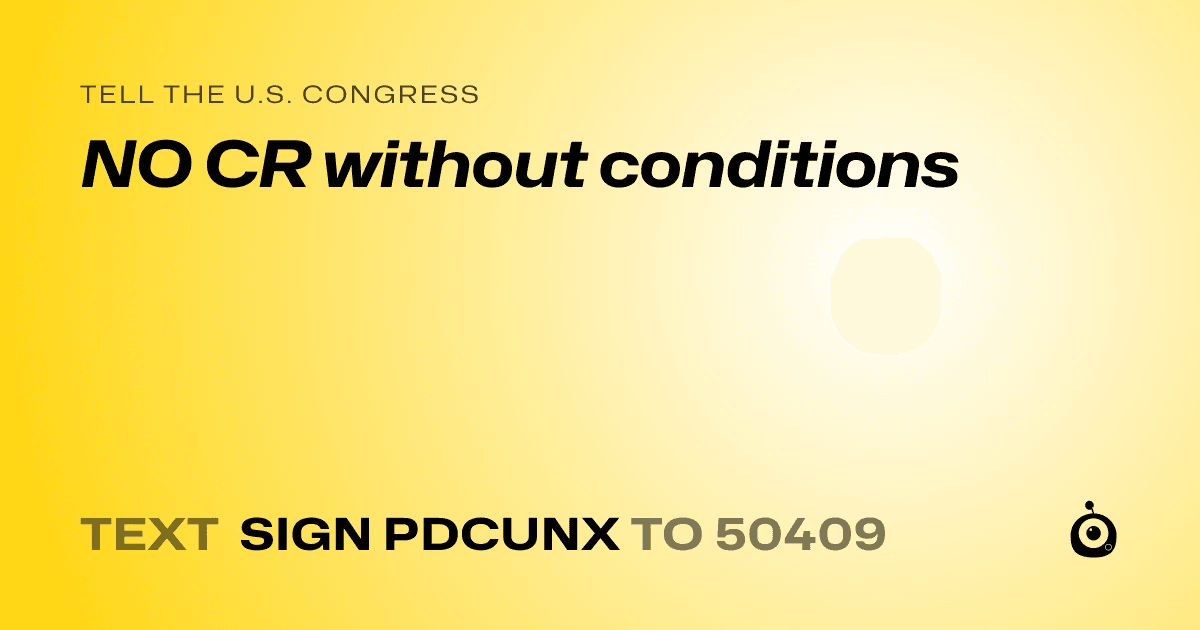 A shareable card that reads "tell the U.S. Congress: NO CR without conditions" followed by "text sign PDCUNX to 50409"