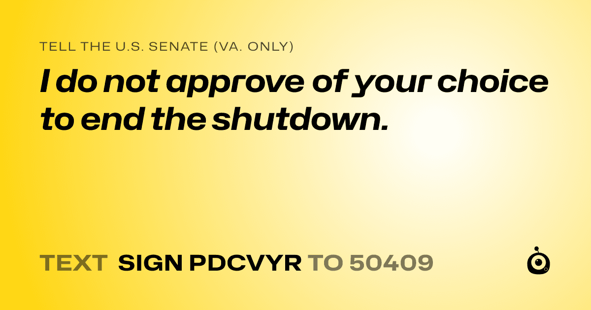 A shareable card that reads "tell the U.S. Senate (Va. only): I do not approve of your choice to end the shutdown." followed by "text sign PDCVYR to 50409"