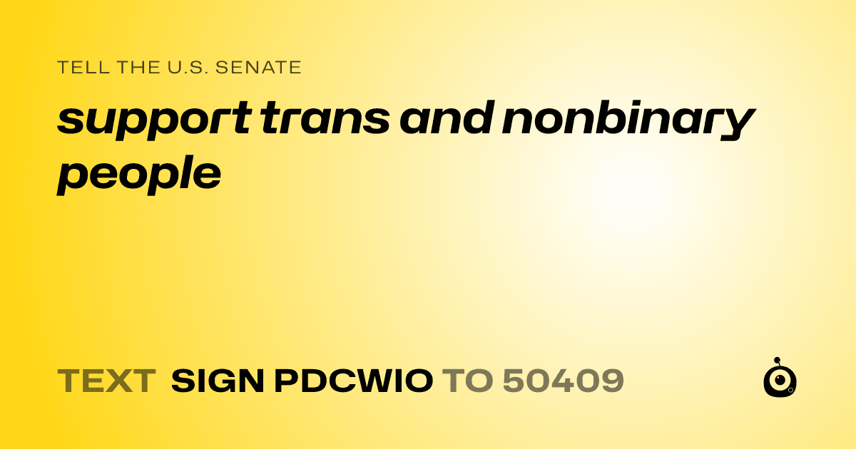 A shareable card that reads "tell the U.S. Senate: support trans and nonbinary people" followed by "text sign PDCWIO to 50409"