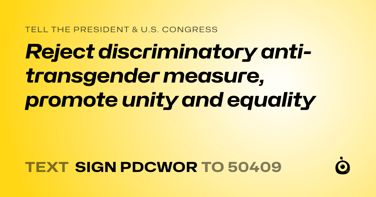 A shareable card that reads "tell the President & U.S. Congress: Reject discriminatory anti-transgender measure, promote unity and equality" followed by "text sign PDCWOR to 50409"