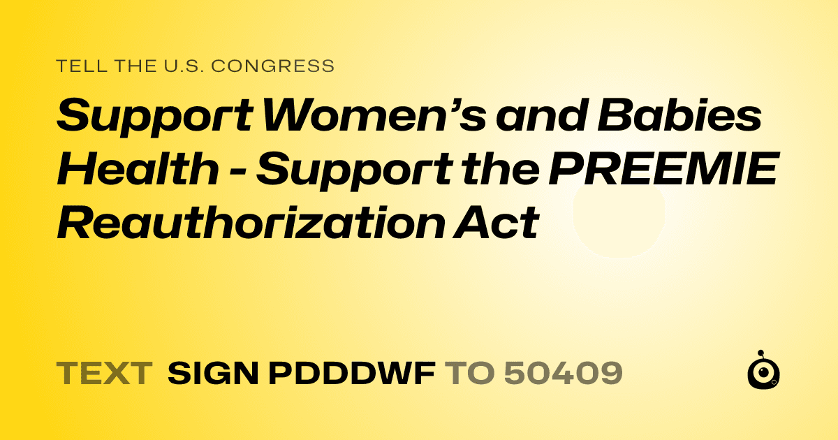 A shareable card that reads "tell the U.S. Congress: Support Women’s and Babies Health - Support the PREEMIE Reauthorization Act" followed by "text sign PDDDWF to 50409"