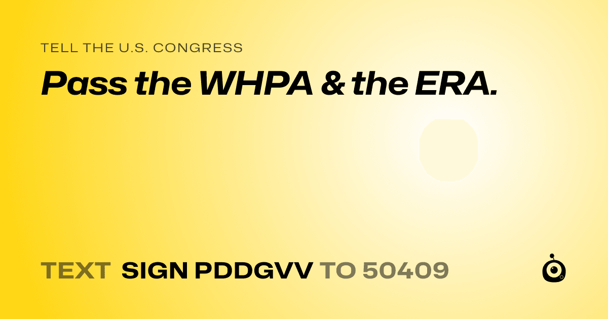 A shareable card that reads "tell the U.S. Congress: Pass the WHPA & the ERA." followed by "text sign PDDGVV to 50409"