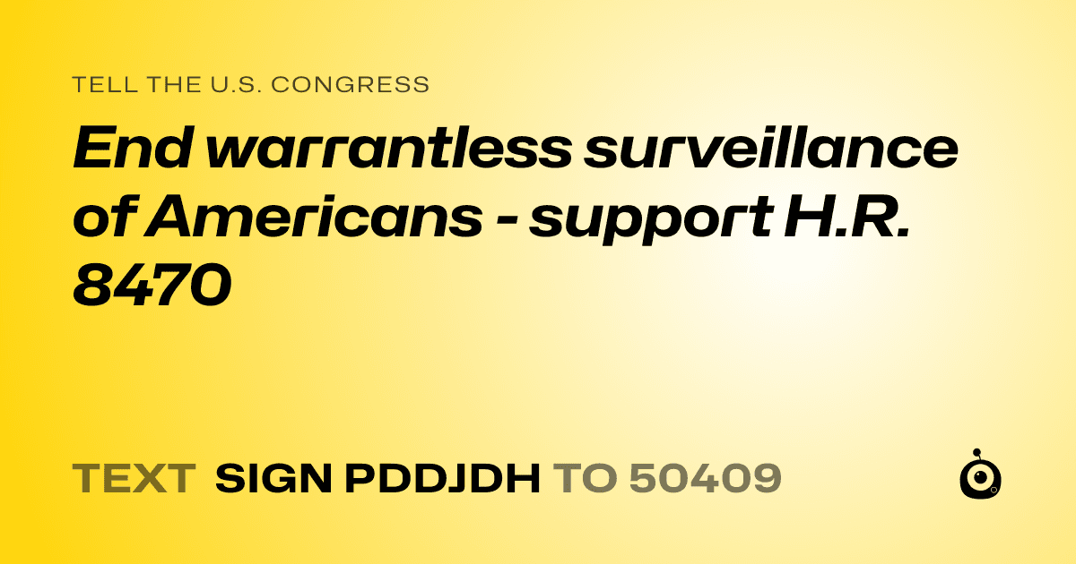 A shareable card that reads "tell the U.S. Congress: End warrantless surveillance of Americans - support H.R. 8470" followed by "text sign PDDJDH to 50409"