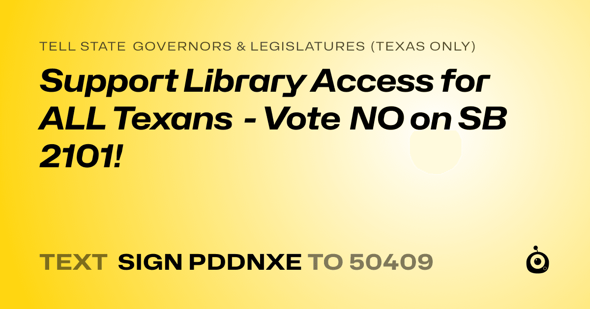 A shareable card that reads "tell State Governors & Legislatures (Texas only): Support Library Access for ALL Texans - Vote NO on SB 2101!" followed by "text sign PDDNXE to 50409"