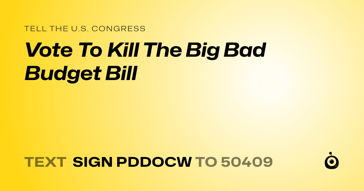 A shareable card that reads "tell the U.S. Congress: Vote To Kill The Big Bad Budget Bill" followed by "text sign PDDOCW to 50409"