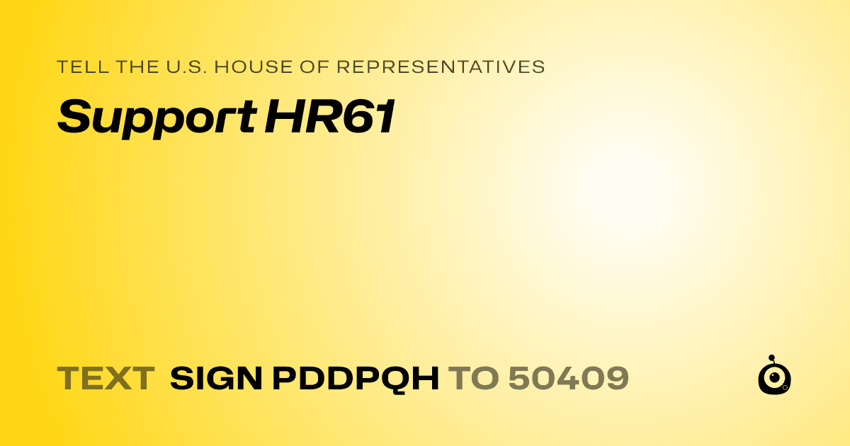 A shareable card that reads "tell the U.S. House of Representatives: Support HR61" followed by "text sign PDDPQH to 50409"