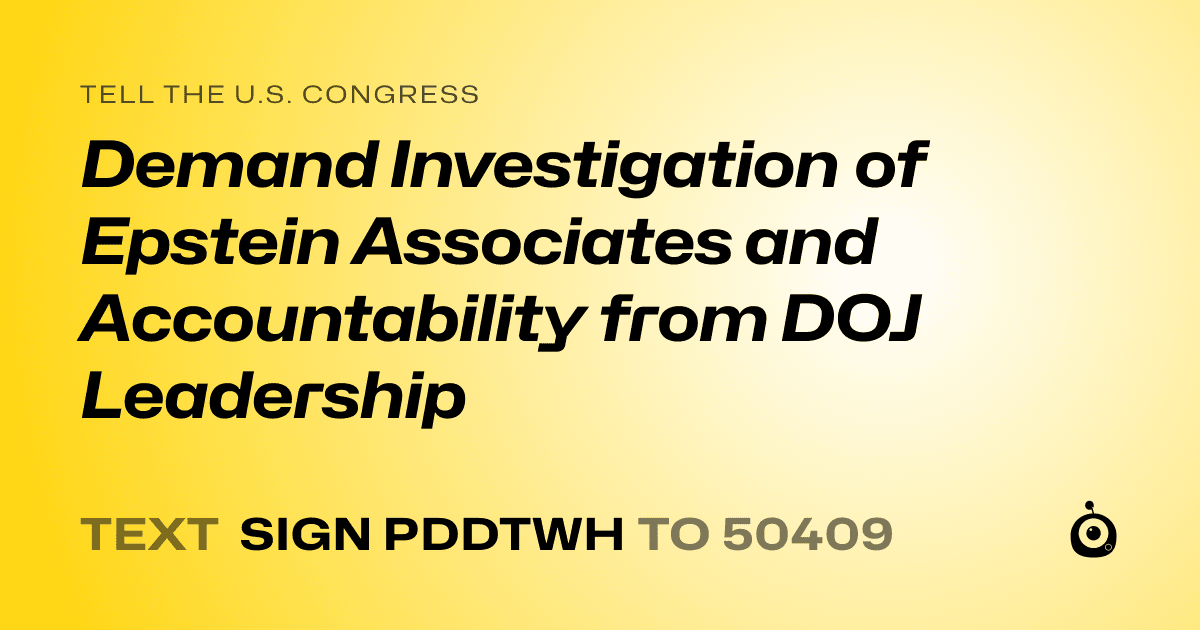 A shareable card that reads "tell the U.S. Congress: Demand Investigation of Epstein Associates and Accountability from DOJ Leadership" followed by "text sign PDDTWH to 50409"