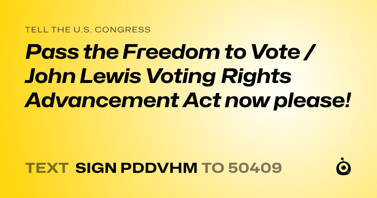 A shareable card that reads "tell the U.S. Congress: Pass the Freedom to Vote / John Lewis Voting Rights Advancement Act now please!" followed by "text sign PDDVHM to 50409"