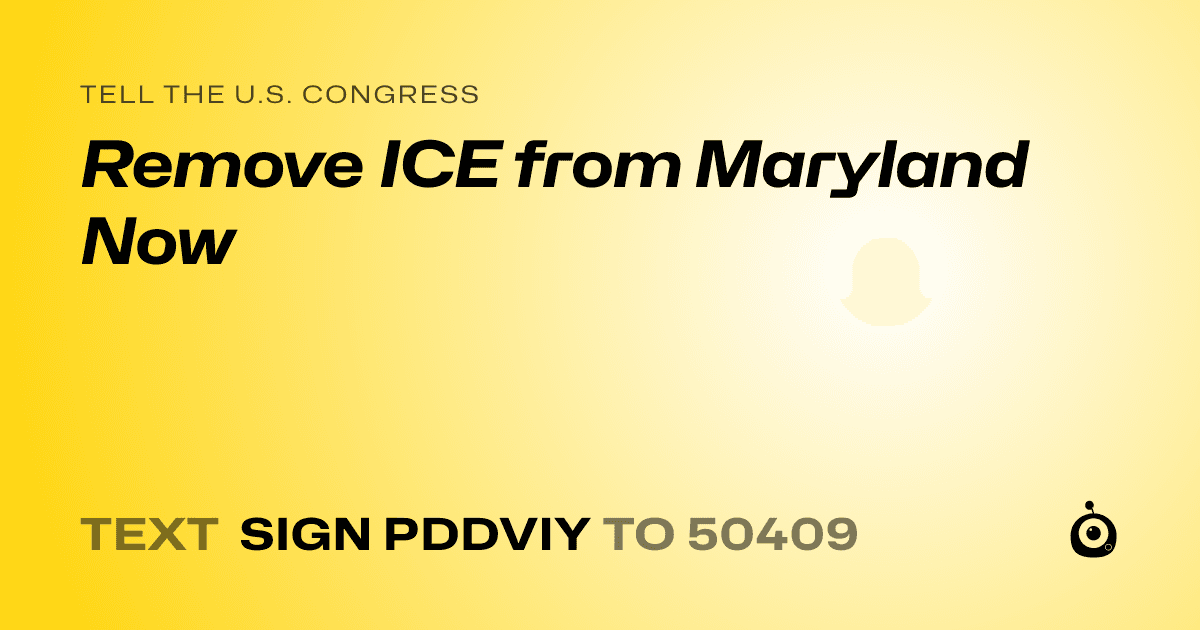 A shareable card that reads "tell the U.S. Congress: Remove ICE from Maryland Now" followed by "text sign PDDVIY to 50409"