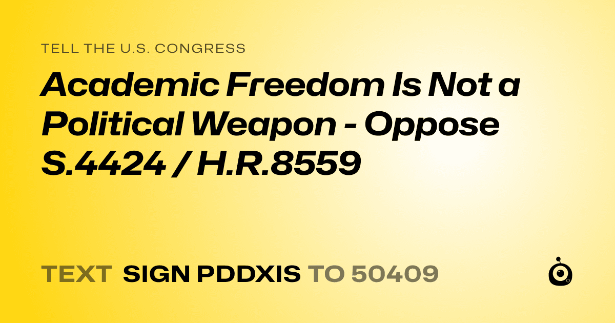 A shareable card that reads "tell the U.S. Congress: Academic Freedom Is Not a Political Weapon - Oppose     S.4424 / H.R.8559" followed by "text sign PDDXIS to 50409"