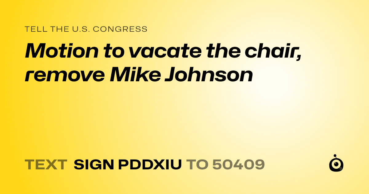 A shareable card that reads "tell the U.S. Congress: Motion to vacate the chair, remove Mike Johnson" followed by "text sign PDDXIU to 50409"