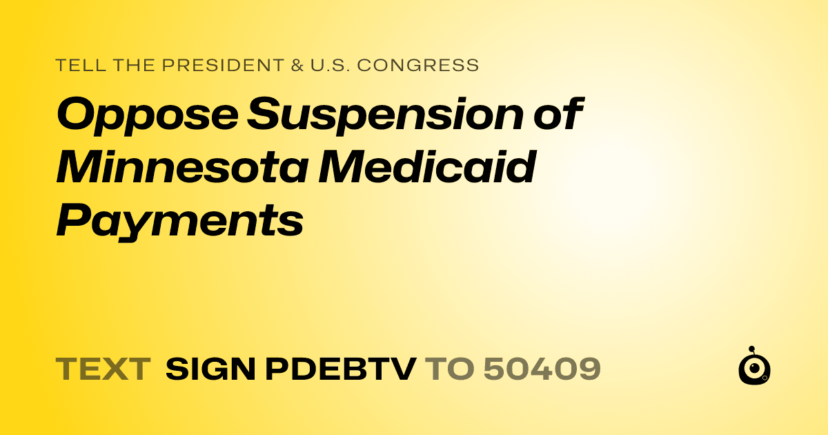 A shareable card that reads "tell the President & U.S. Congress: Oppose Suspension of Minnesota Medicaid Payments" followed by "text sign PDEBTV to 50409"