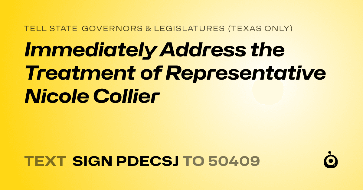 A shareable card that reads "tell State Governors & Legislatures (Texas only): Immediately Address the Treatment of Representative Nicole Collier" followed by "text sign PDECSJ to 50409"