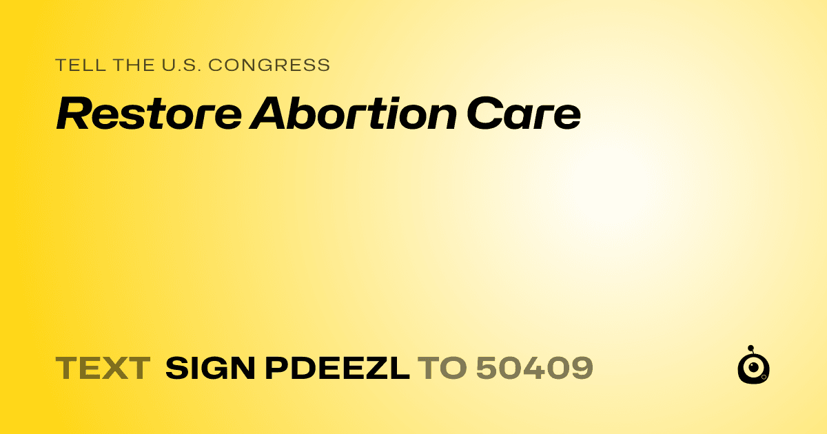 A shareable card that reads "tell the U.S. Congress: Restore Abortion Care" followed by "text sign PDEEZL to 50409"
