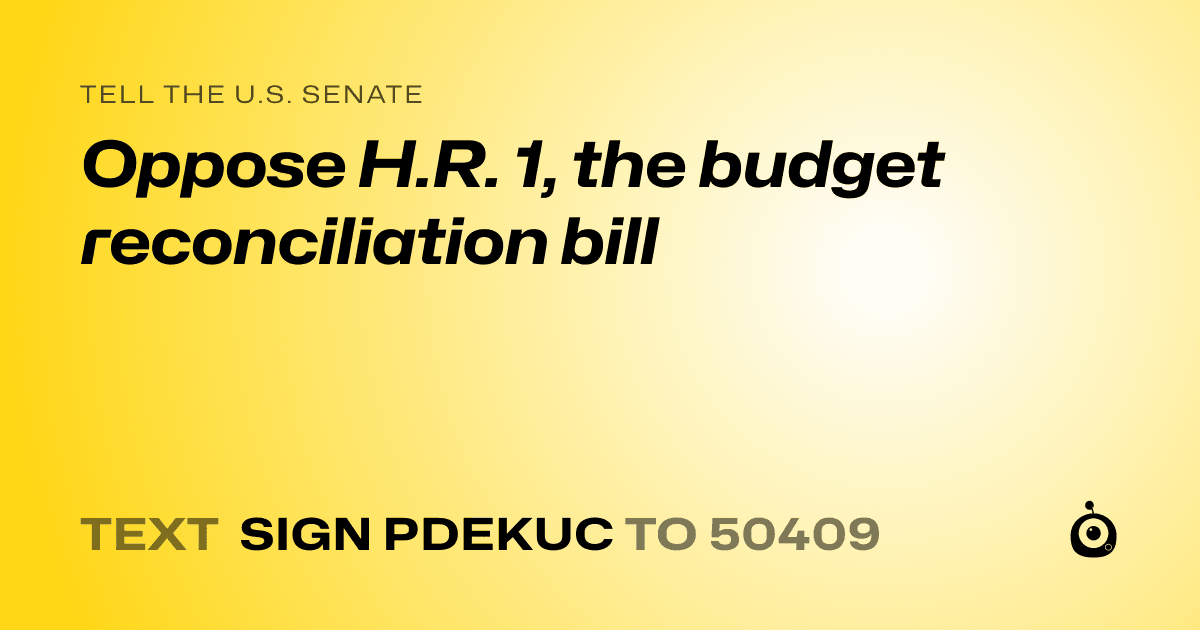 A shareable card that reads "tell the U.S. Senate: Oppose H.R. 1, the budget reconciliation bill" followed by "text sign PDEKUC to 50409"