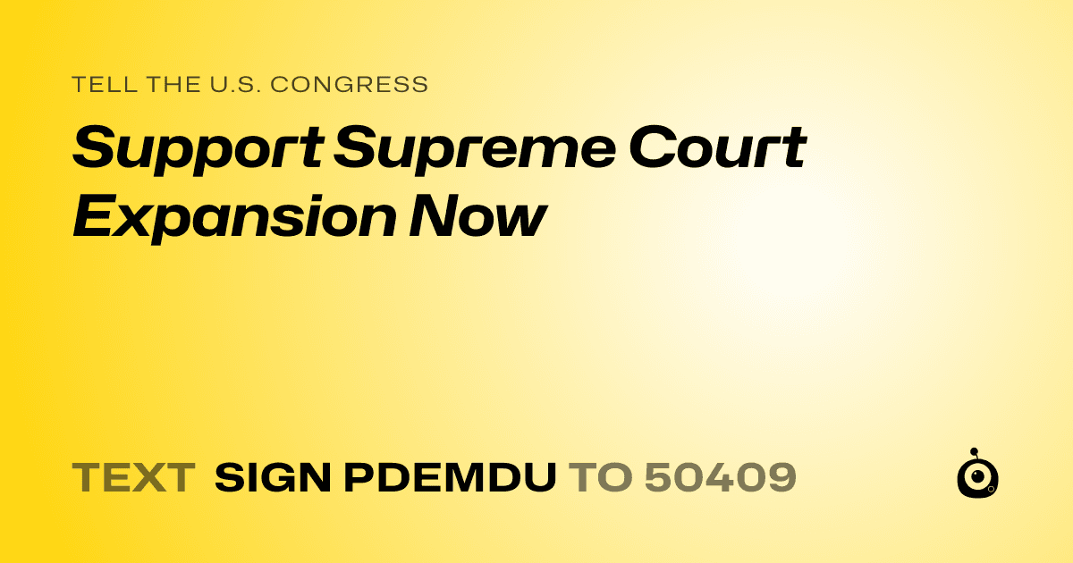 A shareable card that reads "tell the U.S. Congress: Support Supreme Court Expansion Now" followed by "text sign PDEMDU to 50409"