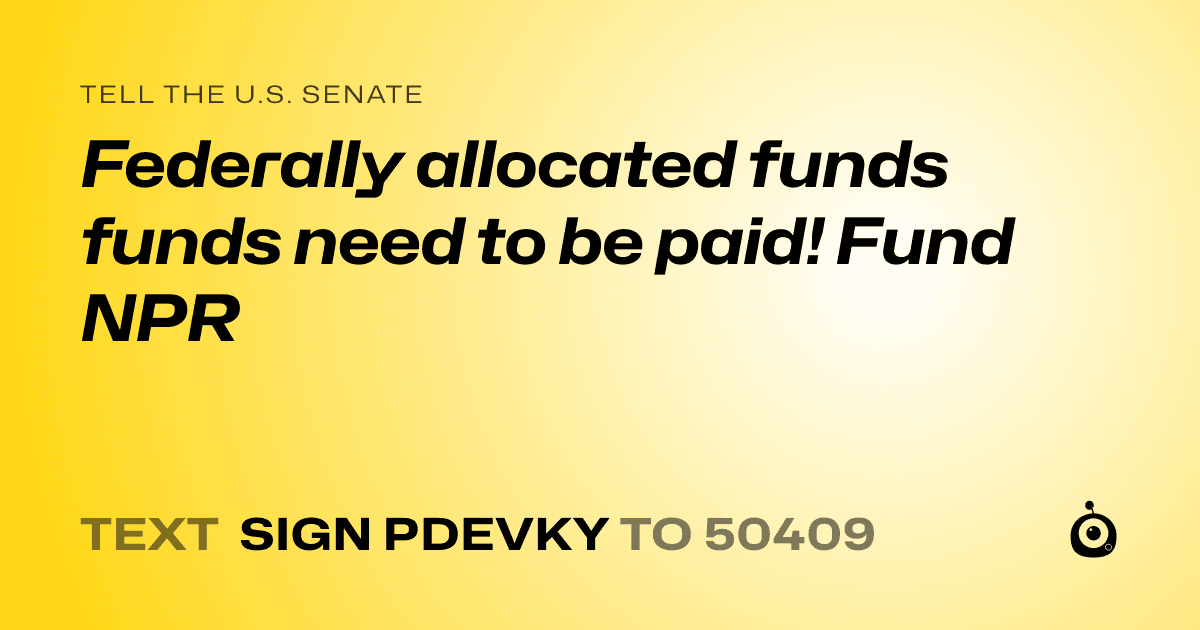 A shareable card that reads "tell the U.S. Senate: Federally allocated funds funds need to be paid! Fund NPR" followed by "text sign PDEVKY to 50409"