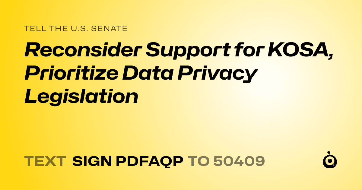 A shareable card that reads "tell the U.S. Senate: Reconsider Support for KOSA, Prioritize Data Privacy Legislation" followed by "text sign PDFAQP to 50409"