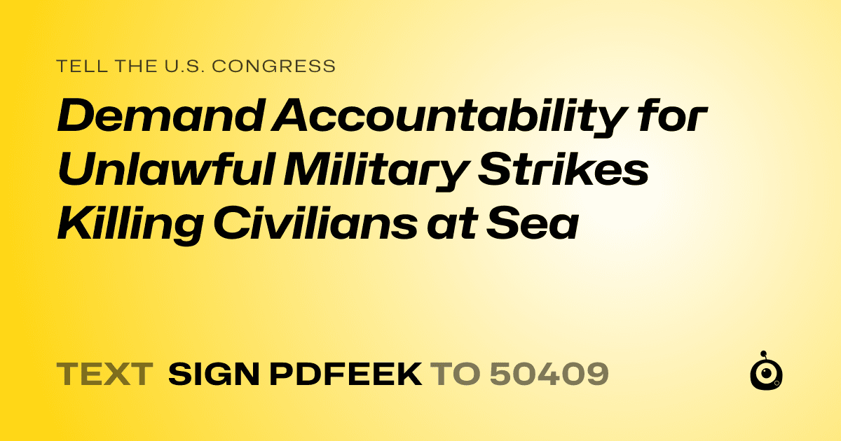 A shareable card that reads "tell the U.S. Congress: Demand Accountability for Unlawful Military Strikes Killing Civilians at Sea" followed by "text sign PDFEEK to 50409"