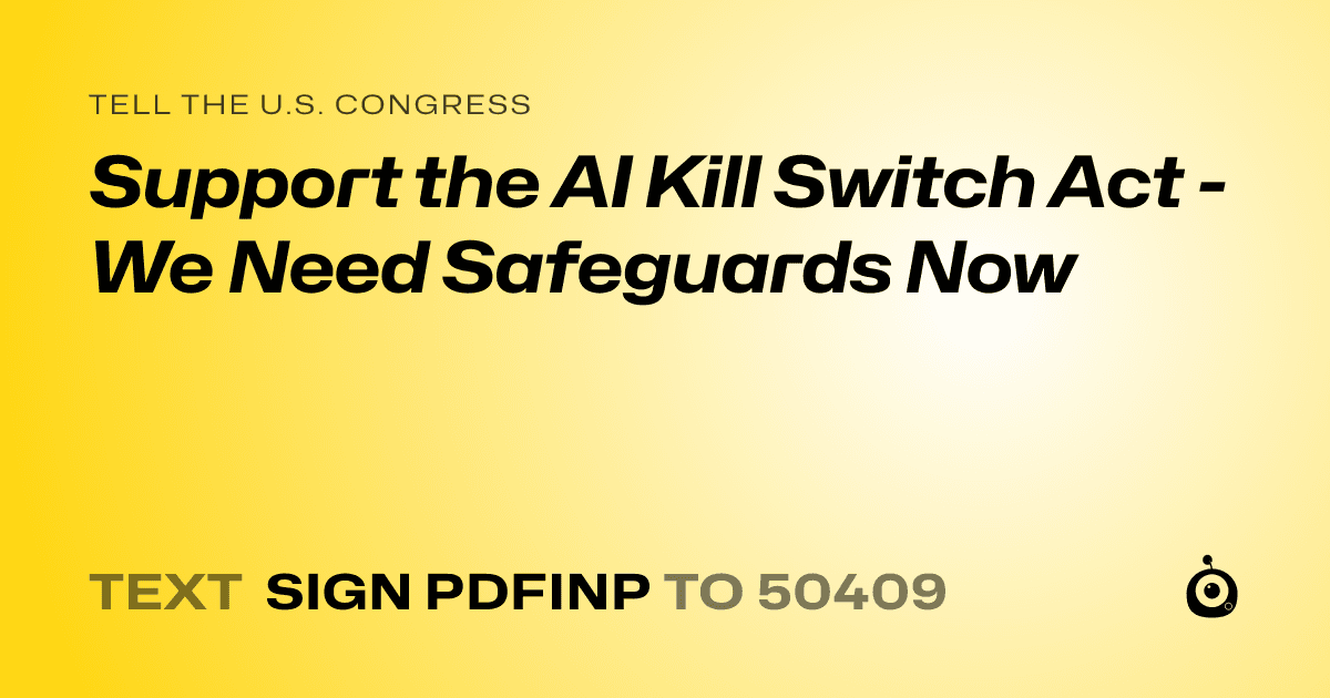 A shareable card that reads "tell the U.S. Congress: Support the AI Kill Switch Act - We Need Safeguards Now" followed by "text sign PDFINP to 50409"