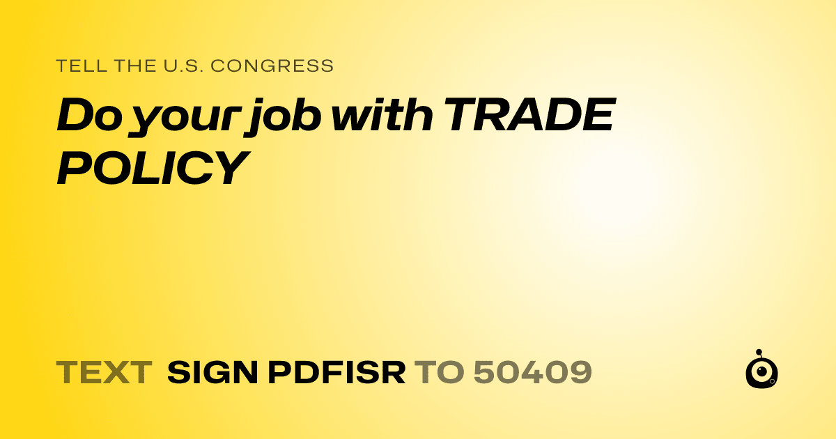A shareable card that reads "tell the U.S. Congress: Do your job with TRADE POLICY" followed by "text sign PDFISR to 50409"