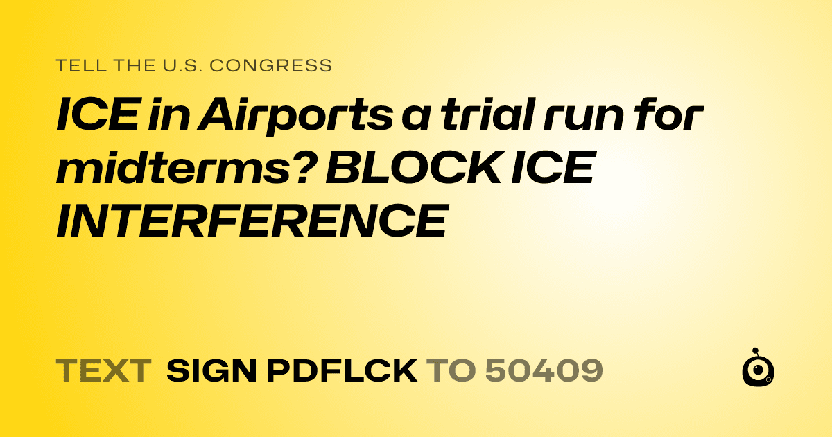 A shareable card that reads "tell the U.S. Congress: ICE in Airports a trial run for midterms? BLOCK ICE INTERFERENCE" followed by "text sign PDFLCK to 50409"