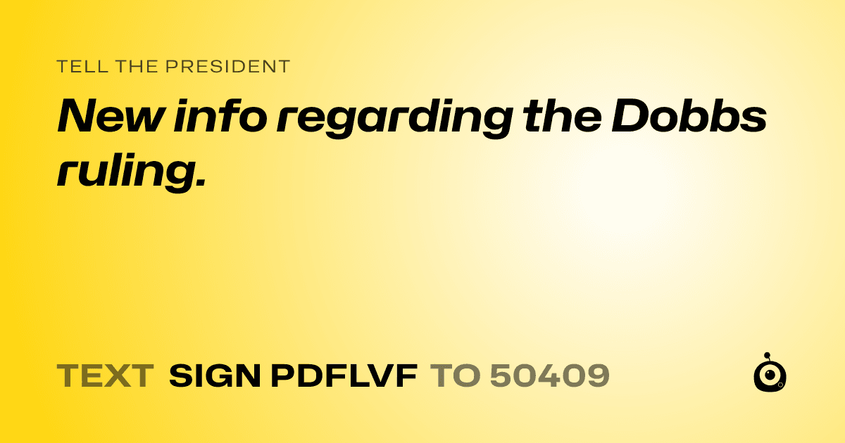 A shareable card that reads "tell the President: New info regarding the Dobbs ruling." followed by "text sign PDFLVF to 50409"