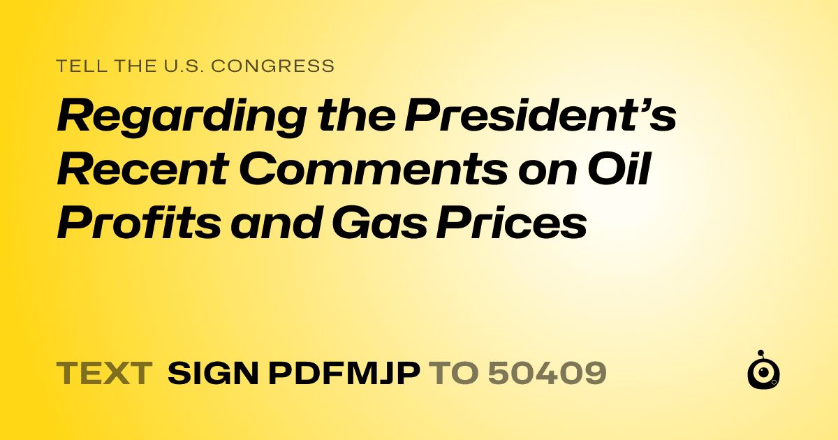 A shareable card that reads "tell the U.S. Congress: Regarding the President’s Recent Comments on Oil Profits and Gas Prices" followed by "text sign PDFMJP to 50409"