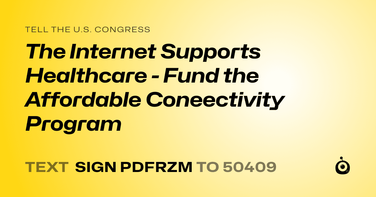 A shareable card that reads "tell the U.S. Congress: The Internet Supports Healthcare - Fund the Affordable Coneectivity Program" followed by "text sign PDFRZM to 50409"