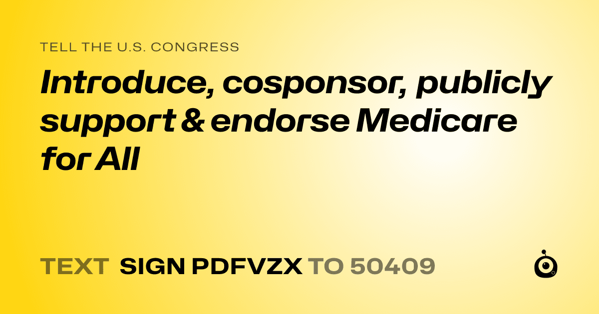 A shareable card that reads "tell the U.S. Congress: Introduce, cosponsor, publicly support &  endorse Medicare for All" followed by "text sign PDFVZX to 50409"