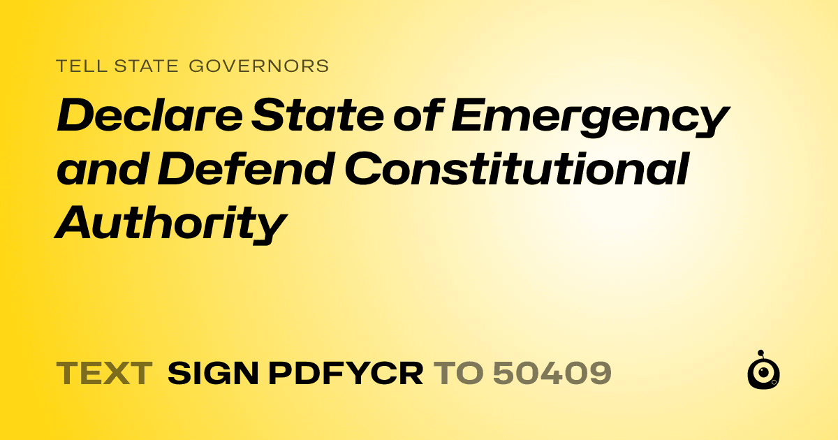 A shareable card that reads "tell State Governors: Declare State of Emergency and Defend Constitutional Authority" followed by "text sign PDFYCR to 50409"