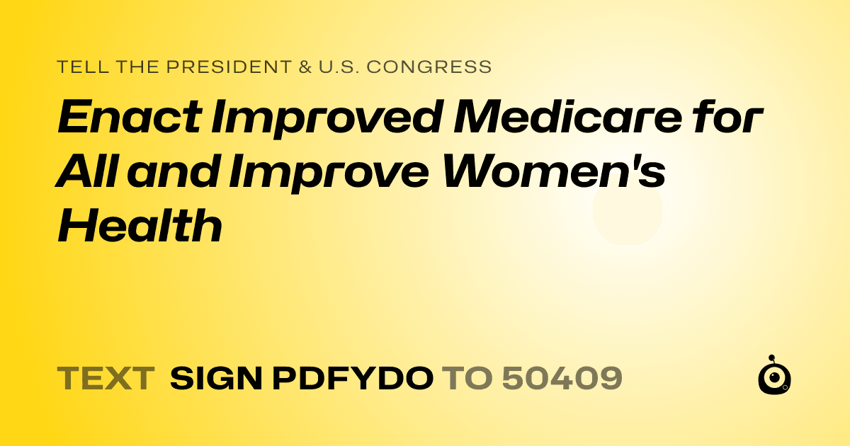 A shareable card that reads "tell the President & U.S. Congress: Enact Improved Medicare for All and Improve Women's Health" followed by "text sign PDFYDO to 50409"