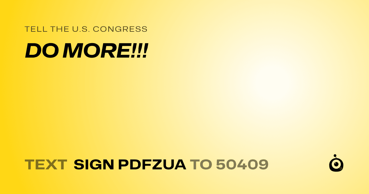 A shareable card that reads "tell the U.S. Congress: DO MORE!!!" followed by "text sign PDFZUA to 50409"