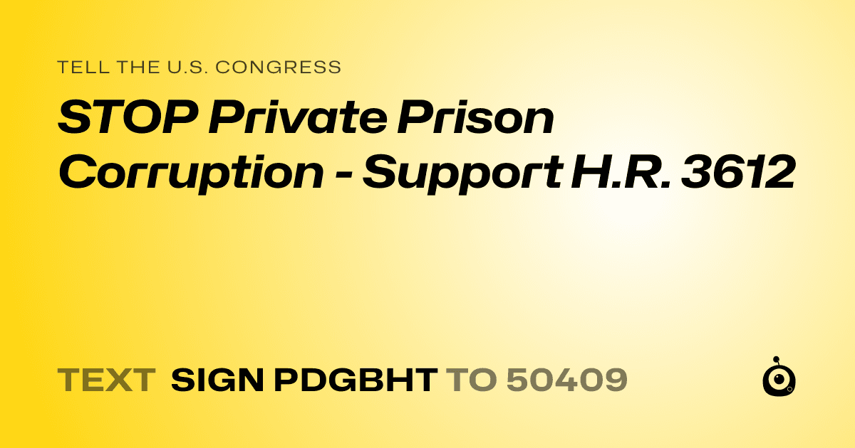 A shareable card that reads "tell the U.S. Congress: STOP Private Prison Corruption - Support H.R. 3612" followed by "text sign PDGBHT to 50409"