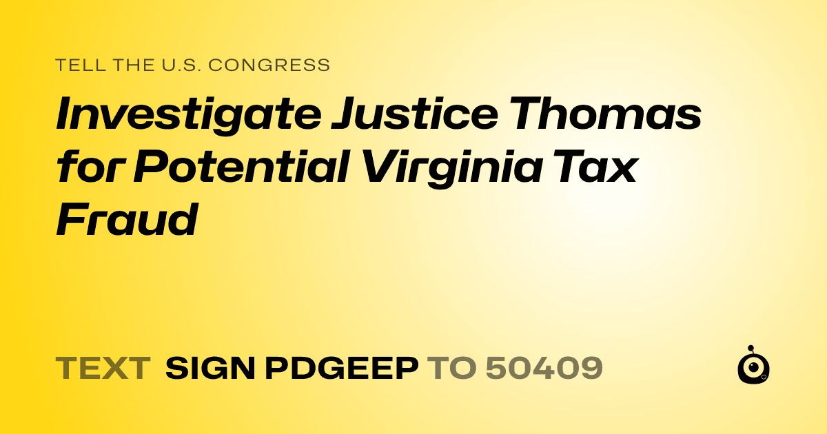 A shareable card that reads "tell the U.S. Congress: Investigate Justice Thomas for Potential Virginia Tax Fraud" followed by "text sign PDGEEP to 50409"