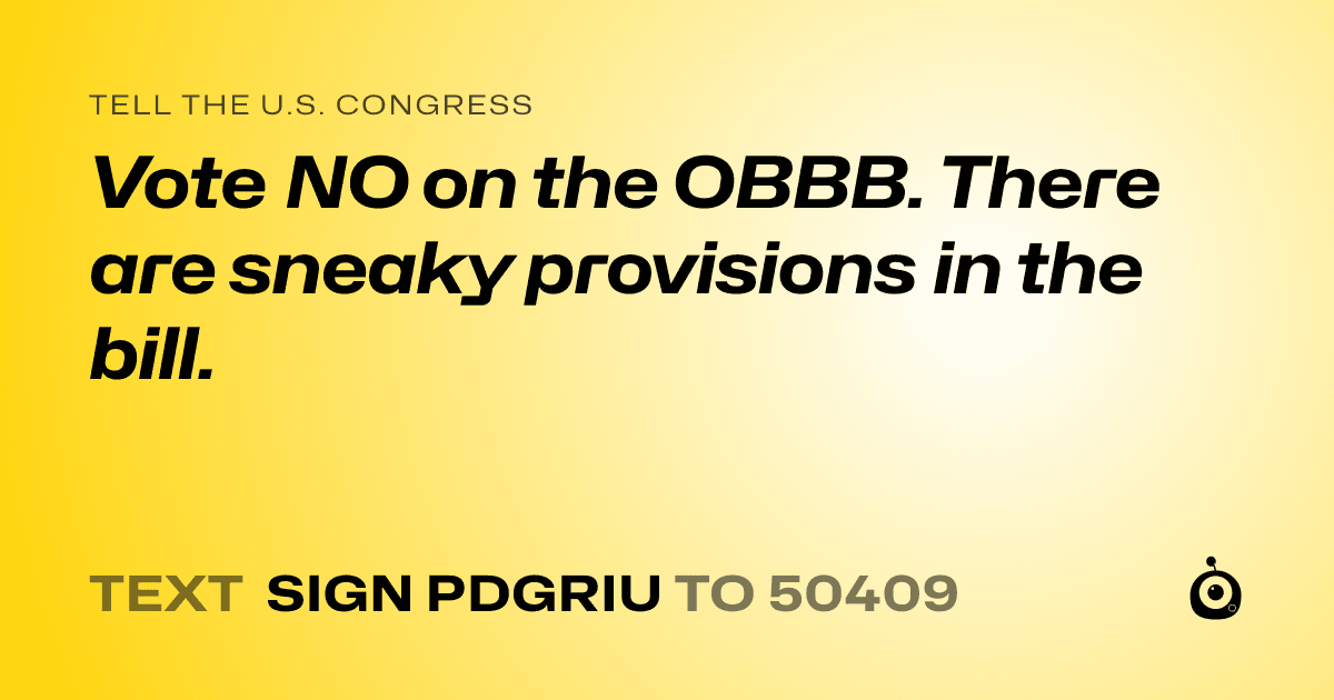 A shareable card that reads "tell the U.S. Congress: Vote NO on the OBBB.

There are sneaky provisions in the bill." followed by "text sign PDGRIU to 50409"